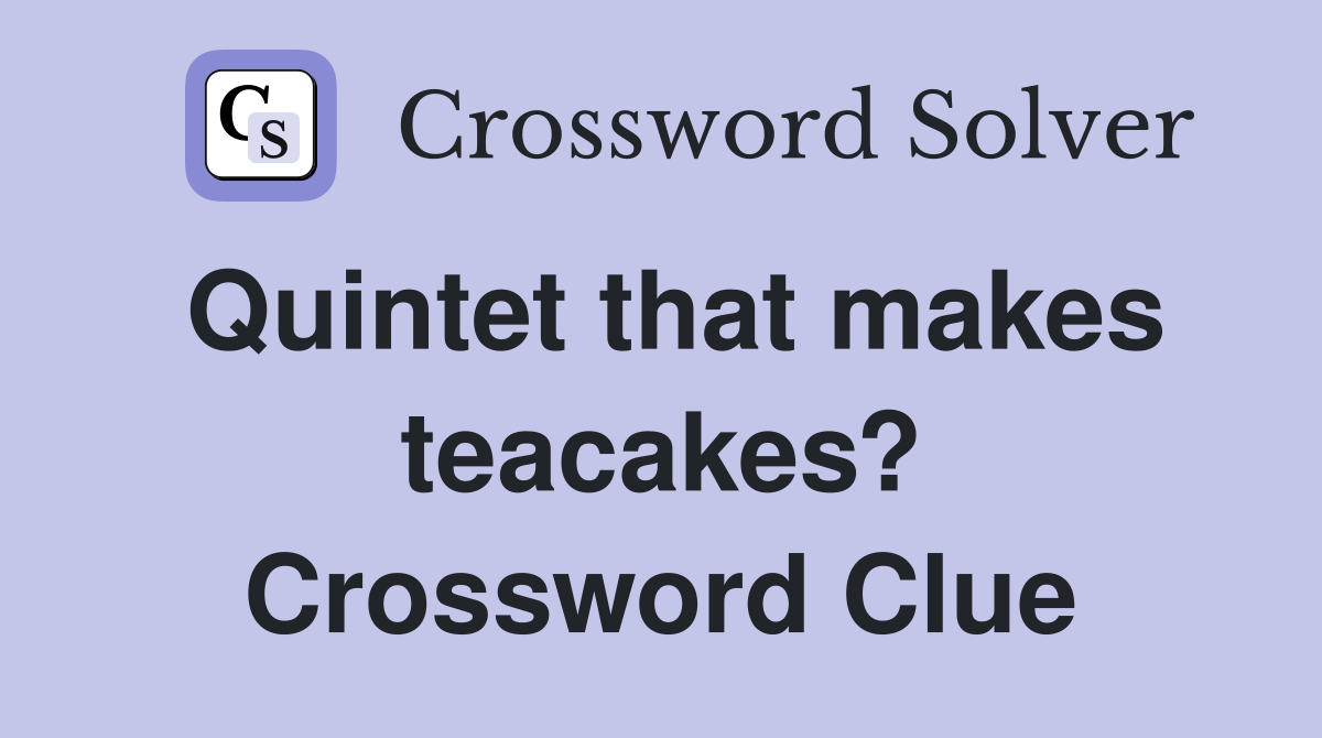 Quintet that makes teacakes? Crossword Clue
