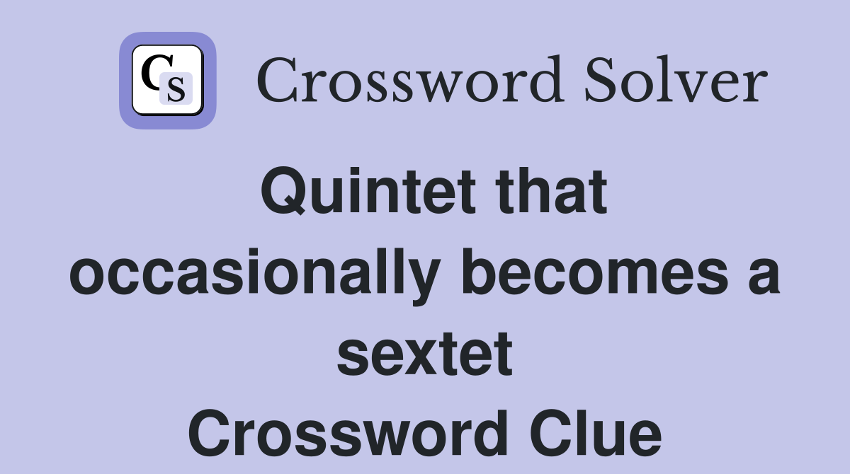 Quintet that occasionally becomes a sextet Crossword Clue