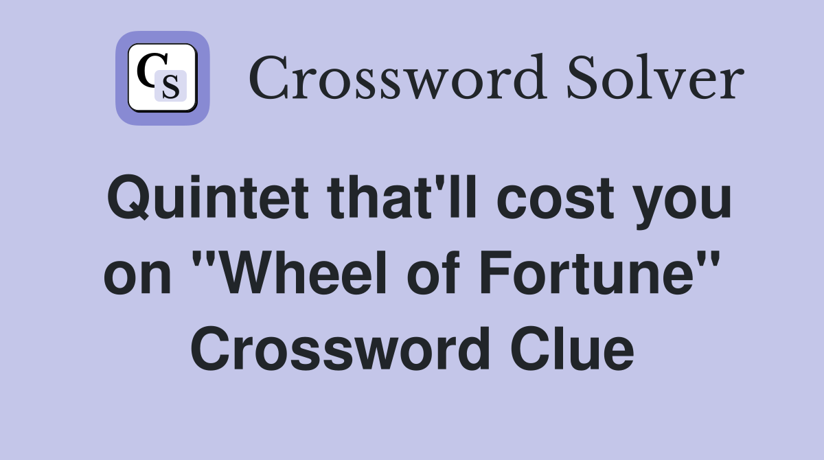 Quintet that'll cost you on "Wheel of Fortune" Crossword Clue