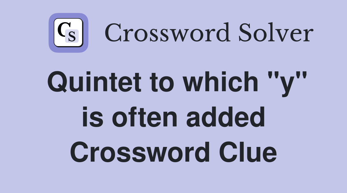 Quintet to which "y" is often added Crossword Clue