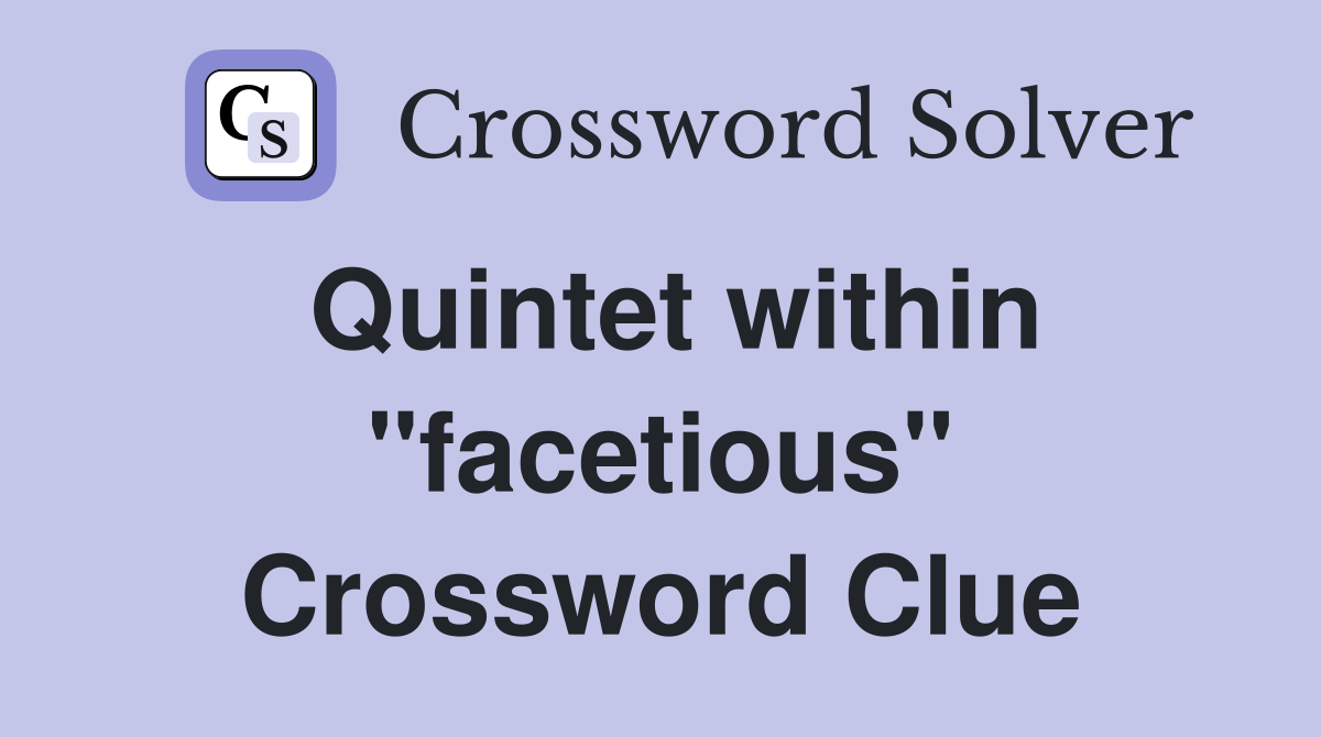Quintet within "facetious" Crossword Clue