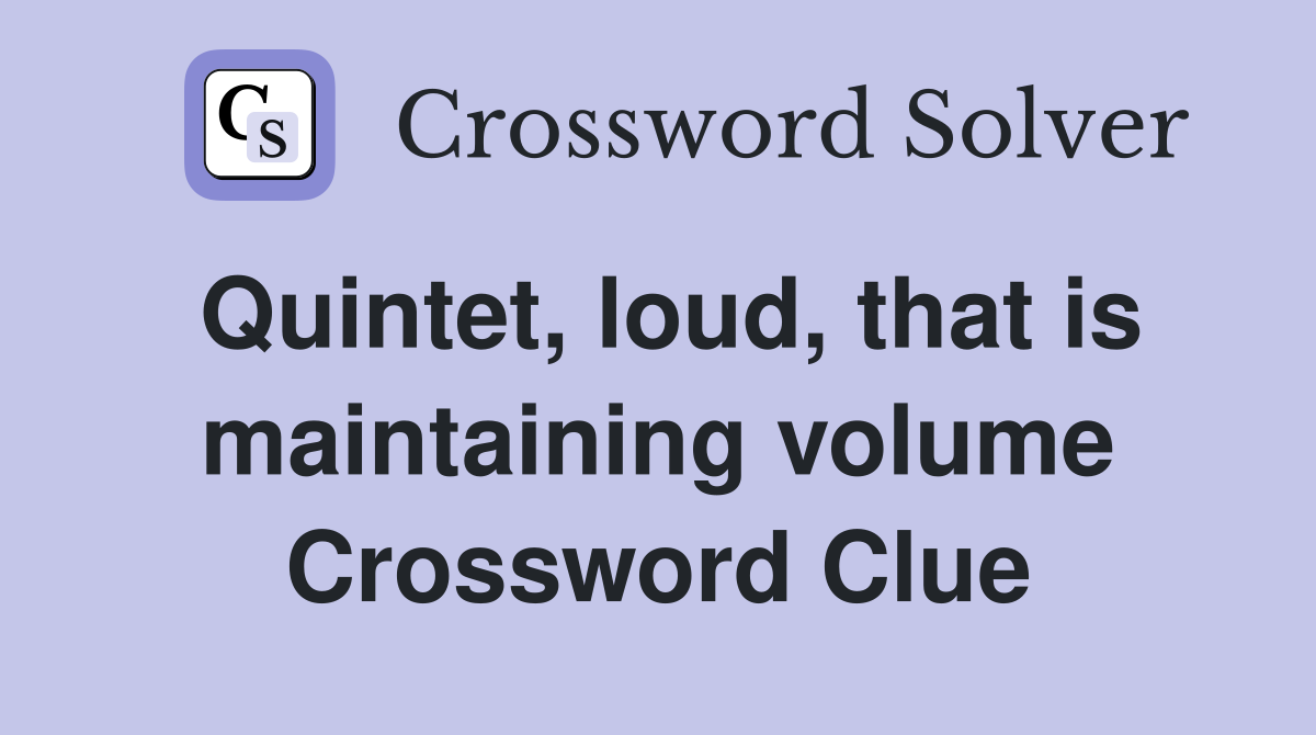 Quintet, loud, that is maintaining volume Crossword Clue