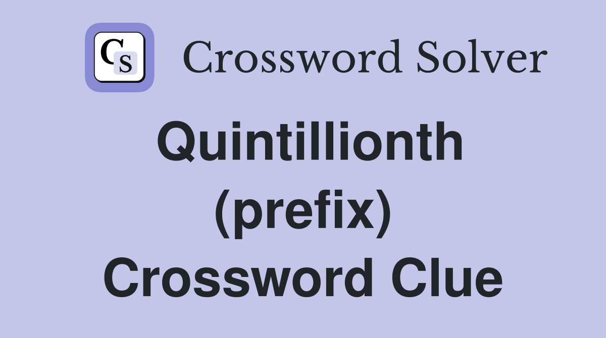 Quintillionth (prefix) Crossword Clue