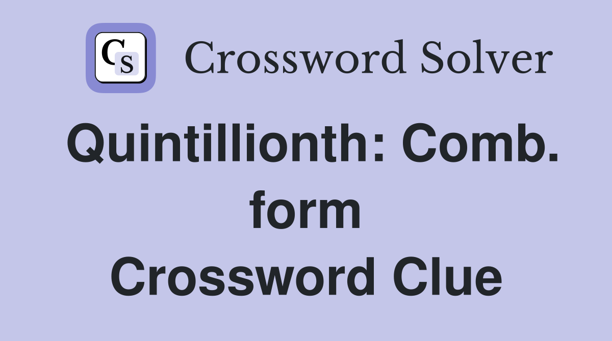 Quintillionth: Comb. form Crossword Clue