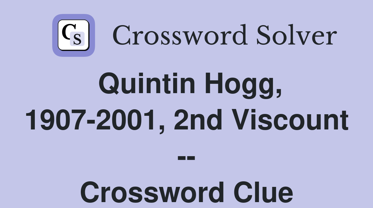 Quintin Hogg, 1907-2001, 2nd Viscount -- Crossword Clue