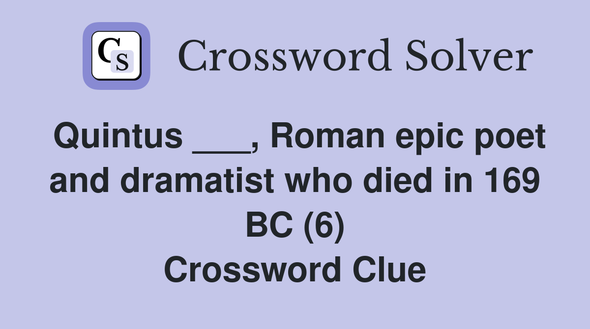Quintus ___, Roman epic poet and dramatist who died in 169 BC (6) Crossword Clue