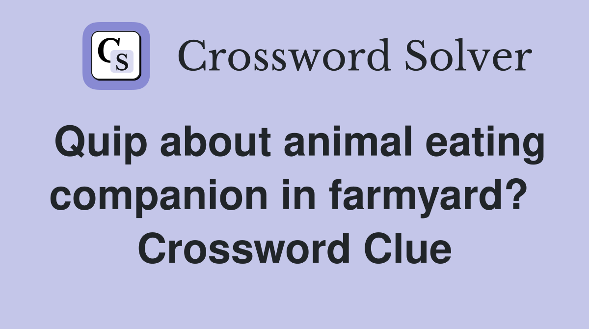 Quip about animal eating companion in farmyard?  Crossword Clue