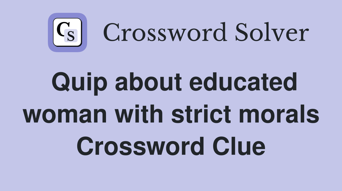 Quip about educated woman with strict morals Crossword Clue