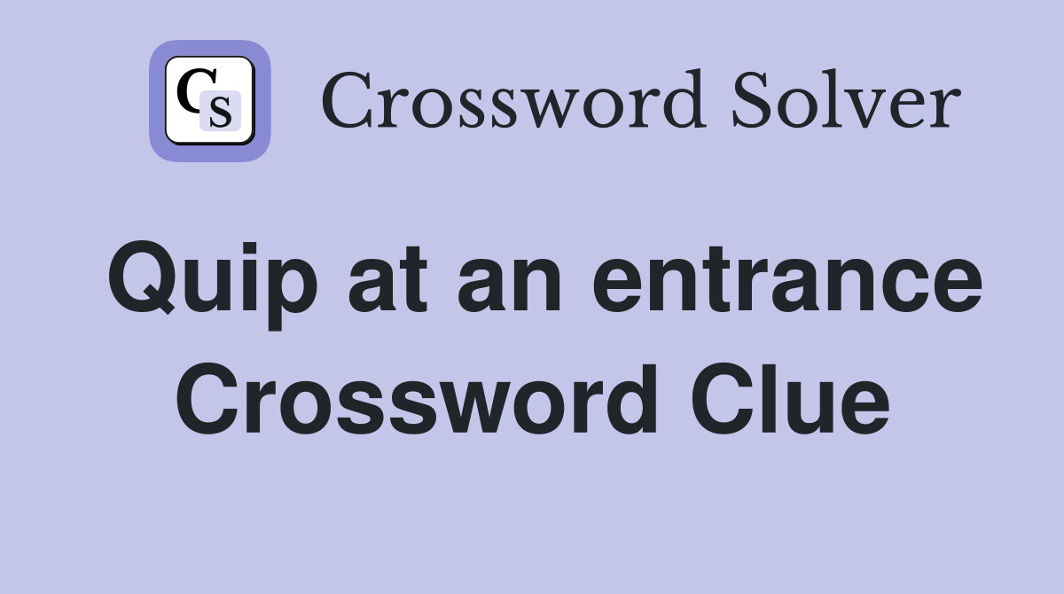 Quip at an entrance Crossword Clue