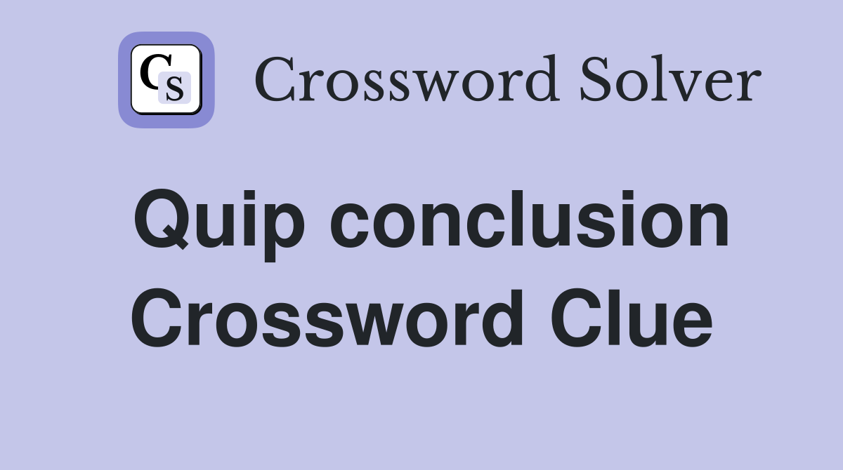 Quip conclusion Crossword Clue