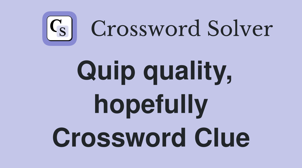 Quip quality, hopefully Crossword Clue
