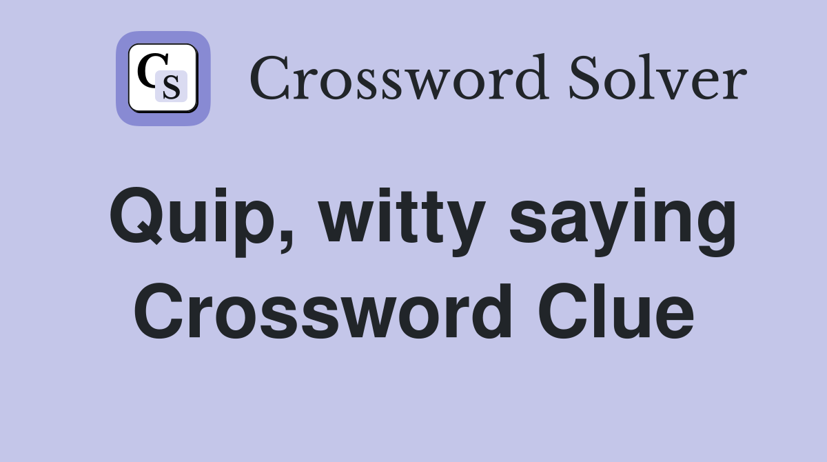 Quip, witty saying Crossword Clue