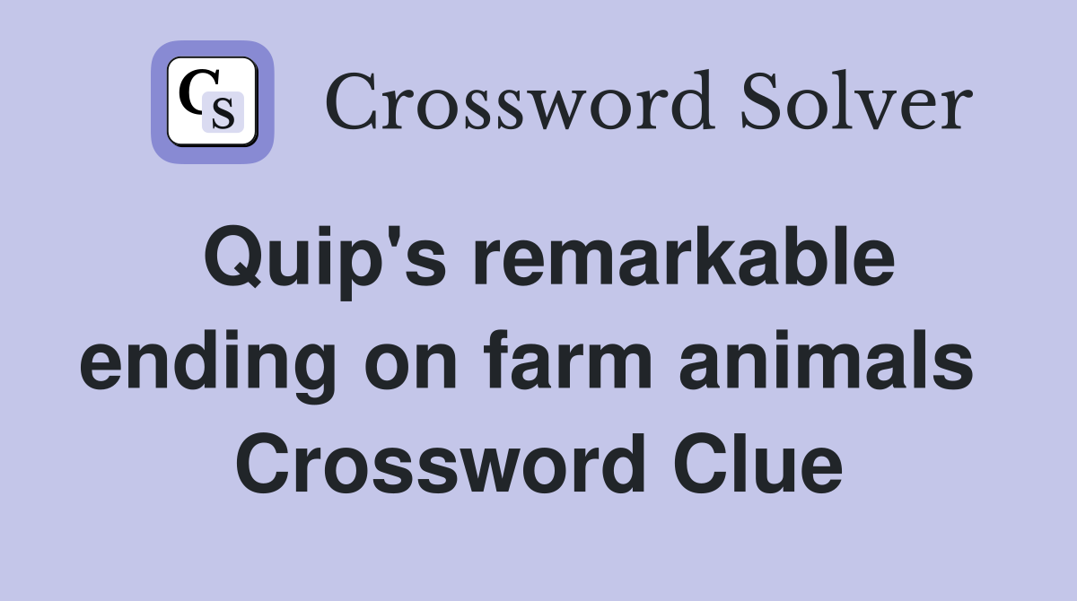Quip's remarkable ending on farm animals  Crossword Clue