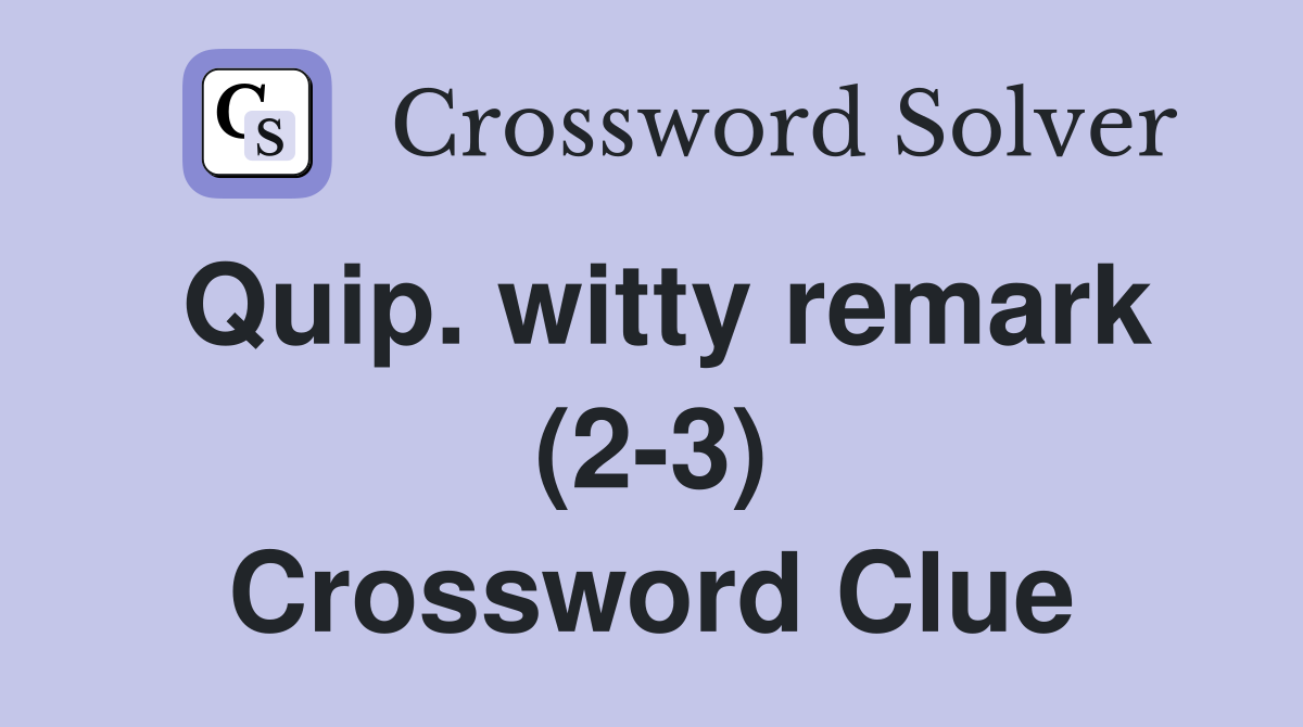 Quip. witty remark (2-3) Crossword Clue