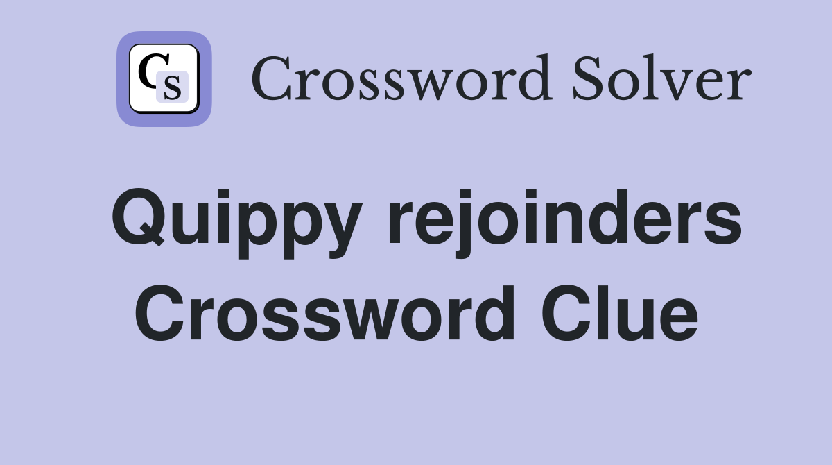 Quippy rejoinders Crossword Clue