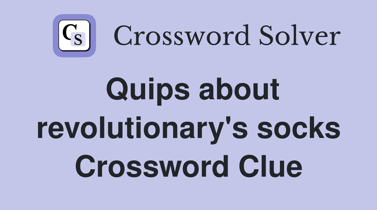 Quips about revolutionary's socks Crossword Clue