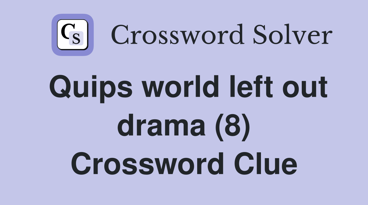 Quips world left out drama (8) Crossword Clue