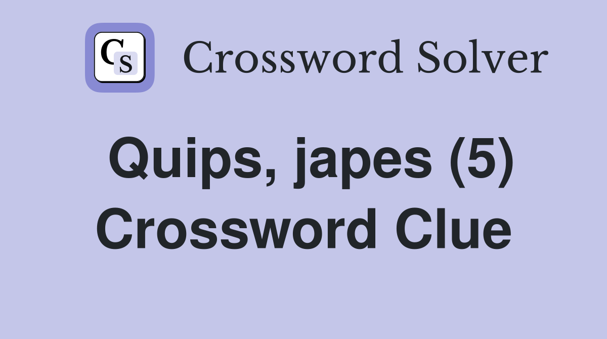 Quips, japes (5) Crossword Clue