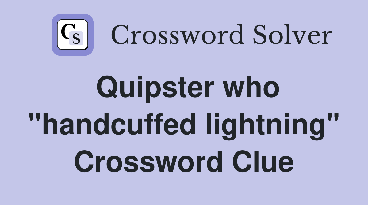 Quipster who "handcuffed lightning" Crossword Clue