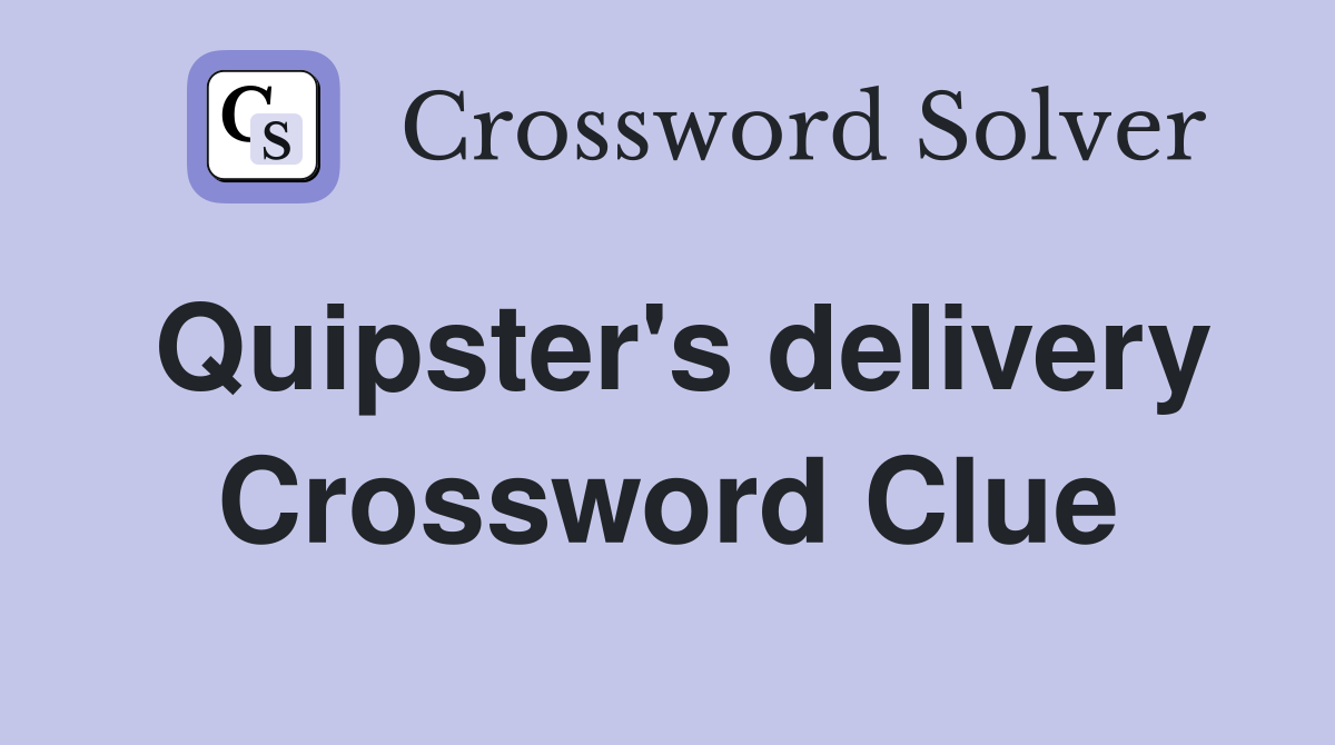 Quipster's delivery Crossword Clue