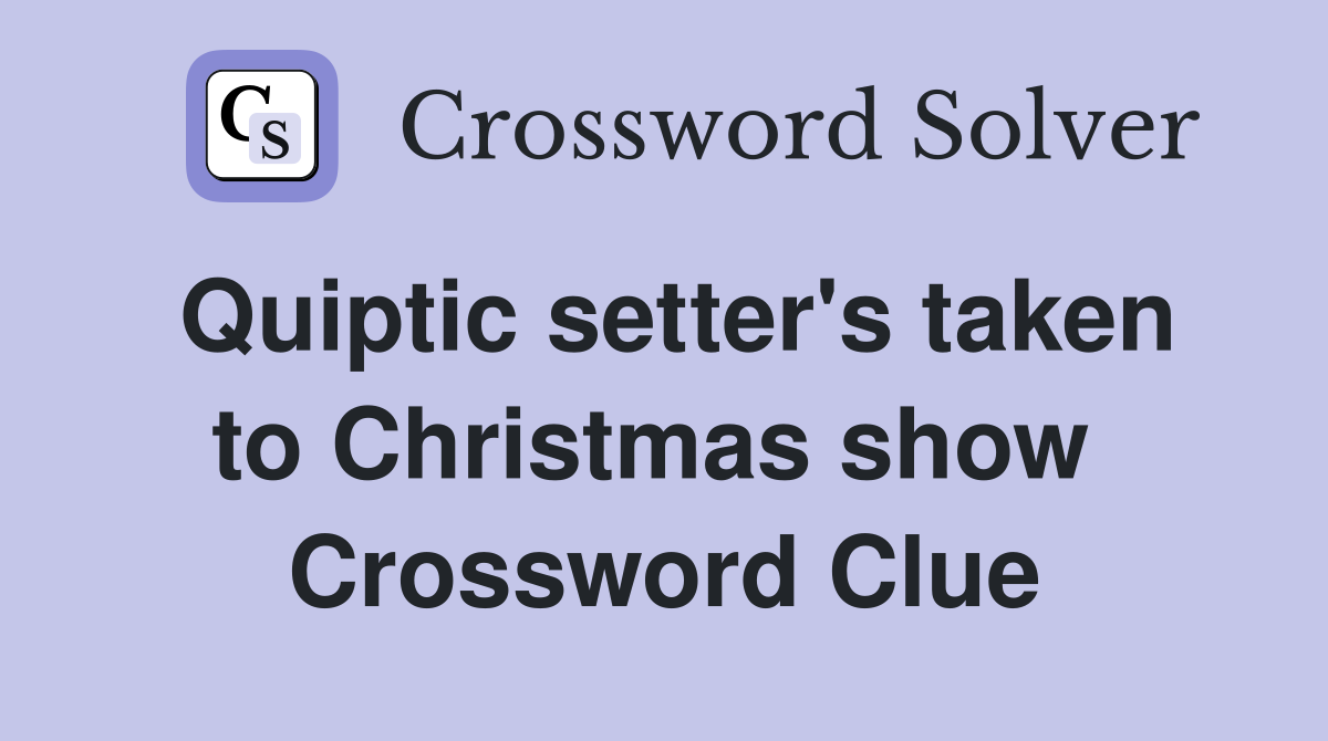 Quiptic setter's taken to Christmas show  Crossword Clue