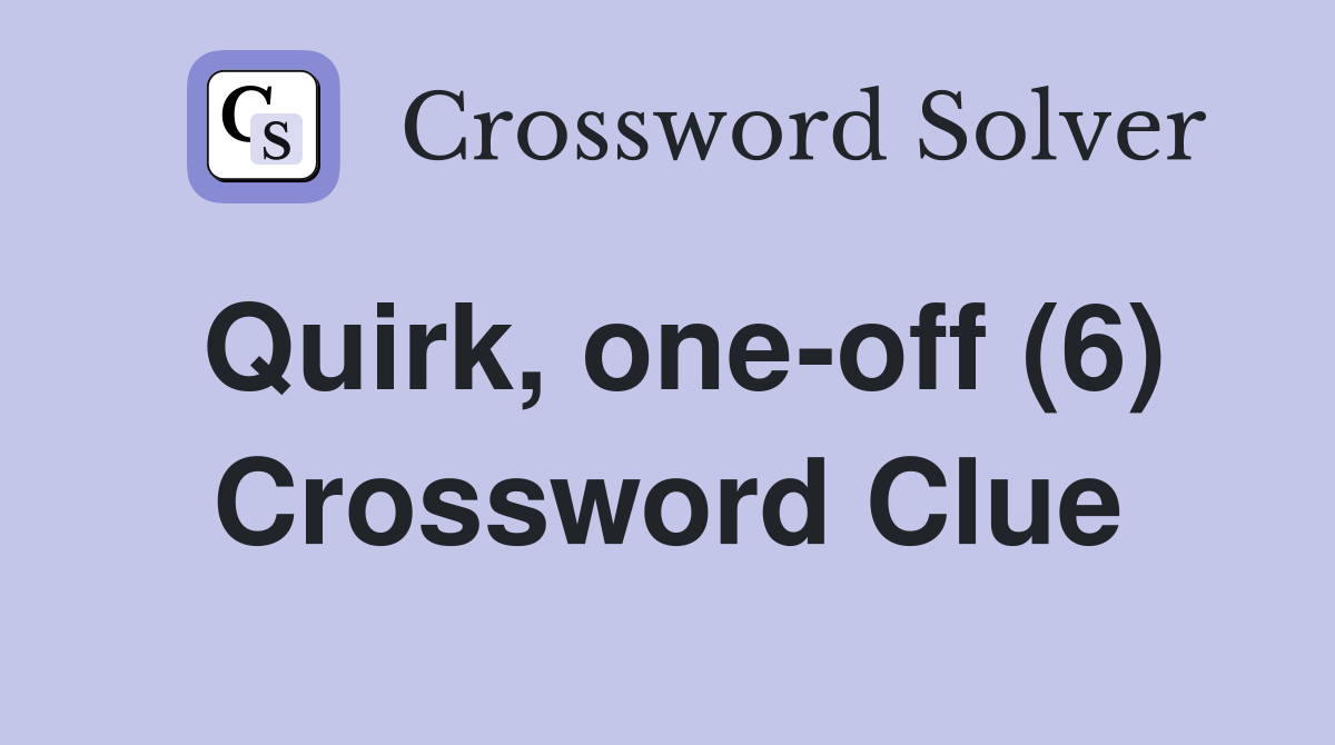 Quirk, one-off (6) Crossword Clue
