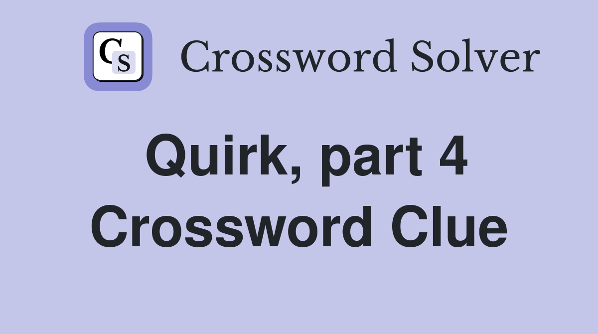 Quirk, part 4 Crossword Clue