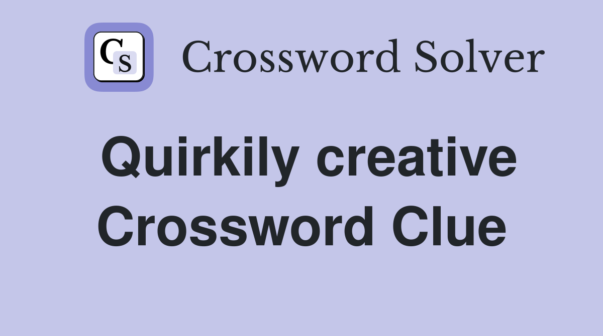 Quirkily creative Crossword Clue