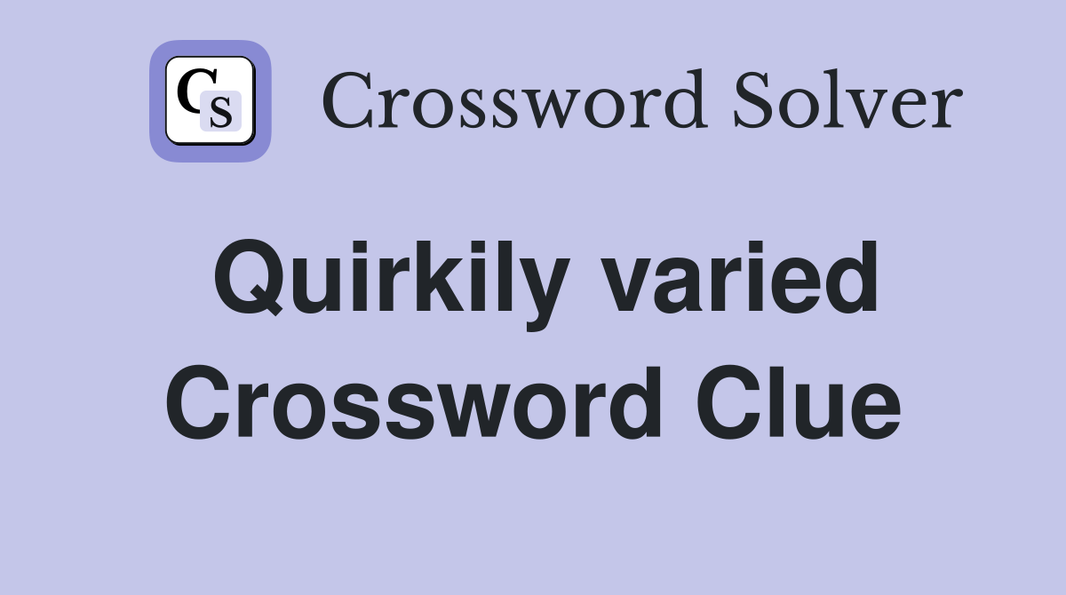 Quirkily varied Crossword Clue