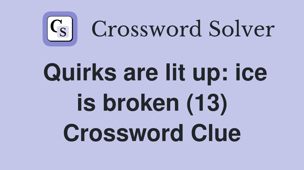 Quirks are lit up: ice is broken (13) Crossword Clue
