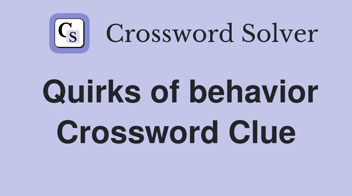 Quirks of behavior Crossword Clue