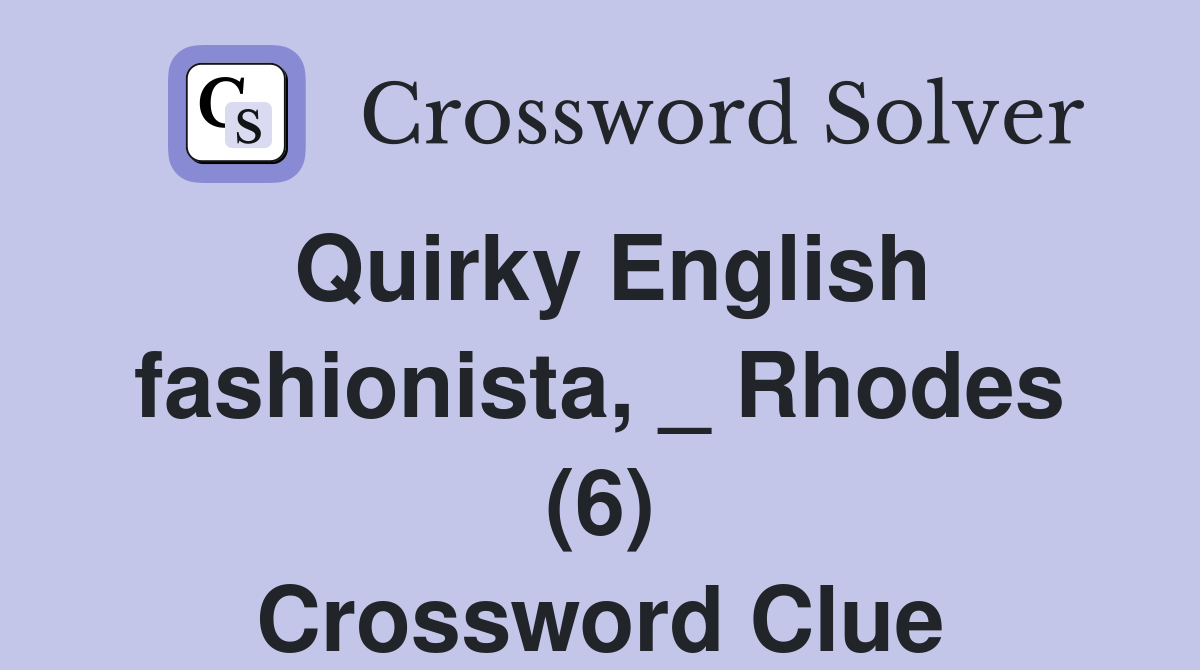 Quirky English fashionista, _ Rhodes (6) Crossword Clue