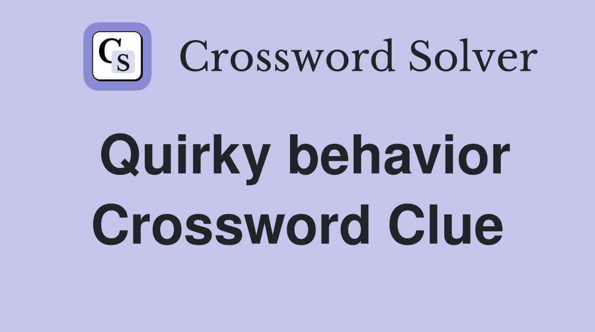 Quirky behavior Crossword Clue