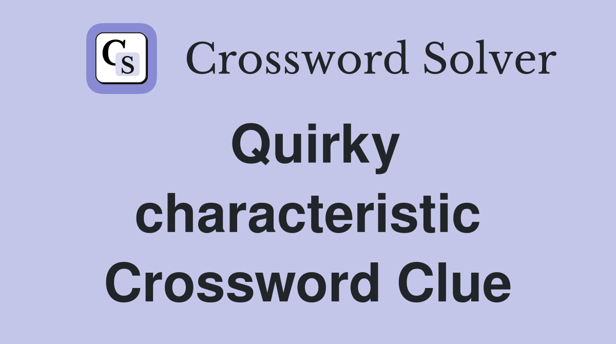 Quirky characteristic Crossword Clue