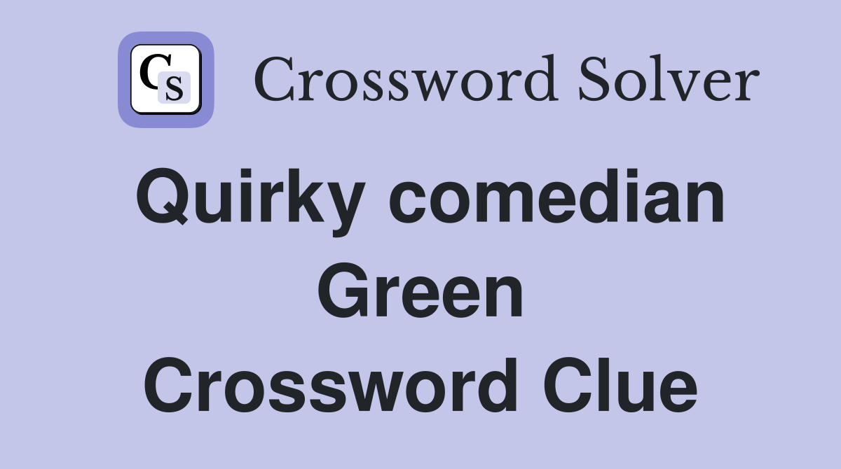 Quirky comedian Green Crossword Clue