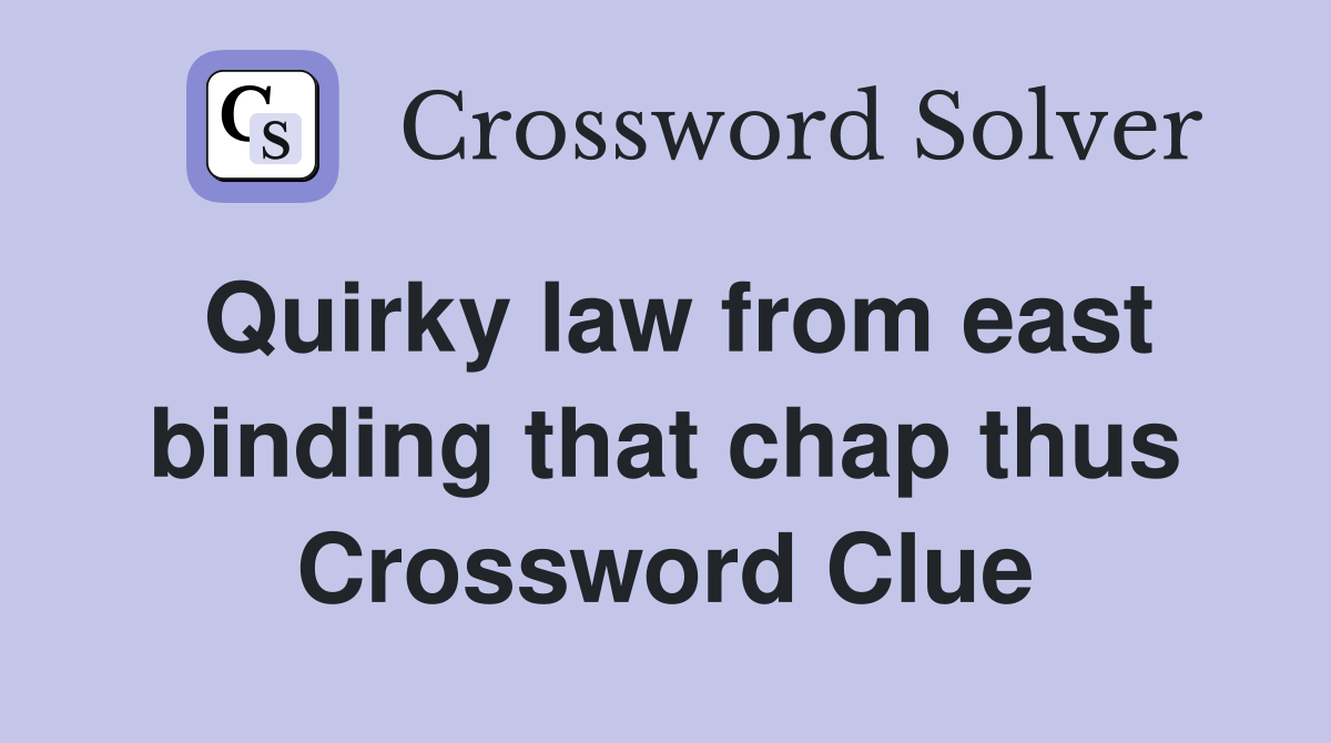 Quirky law from east binding that chap thus Crossword Clue