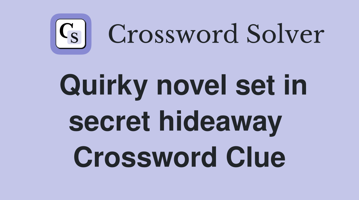 Quirky novel set in secret hideaway  Crossword Clue
