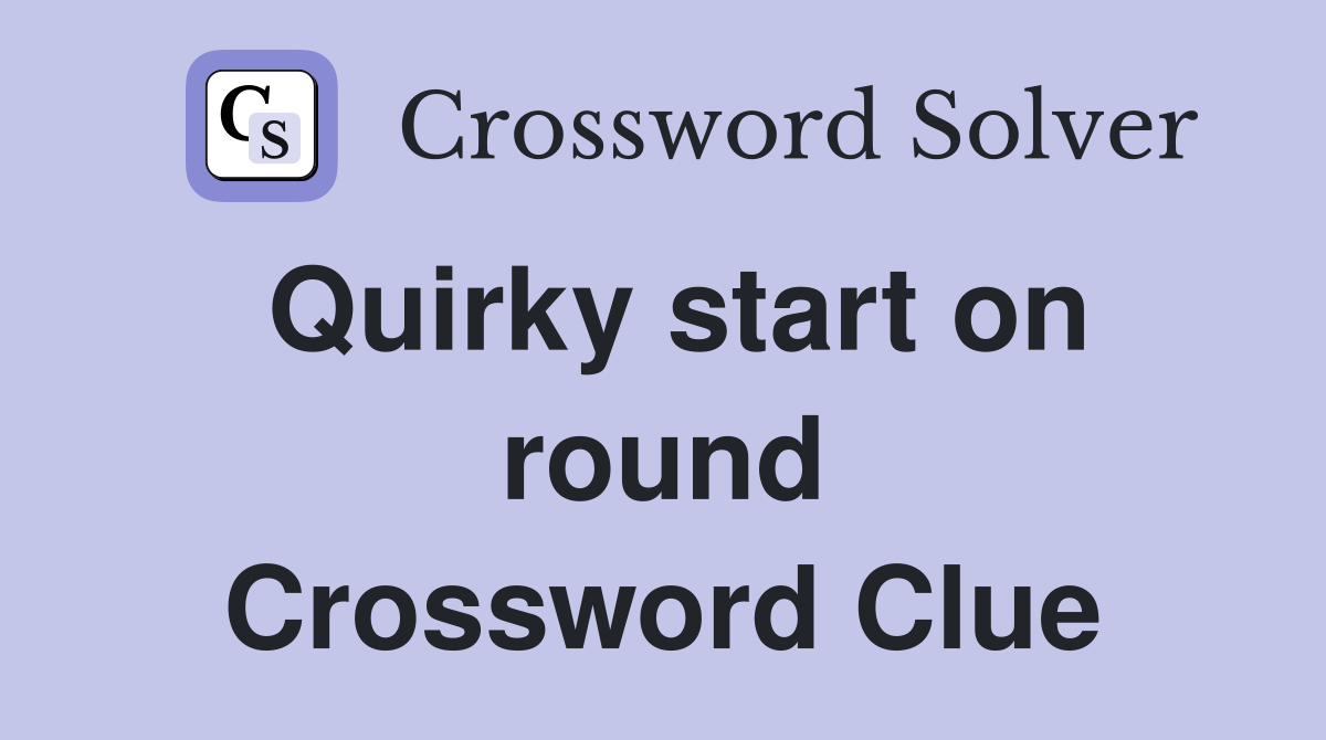 Quirky start on round Crossword Clue