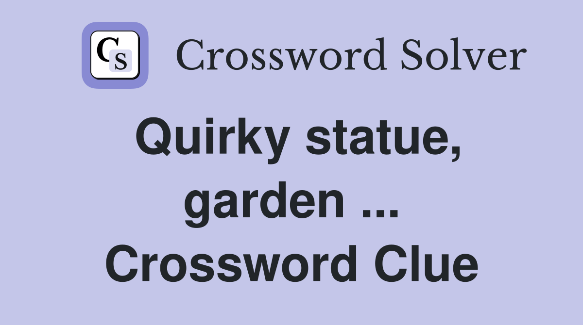 Quirky statue, garden ... Crossword Clue