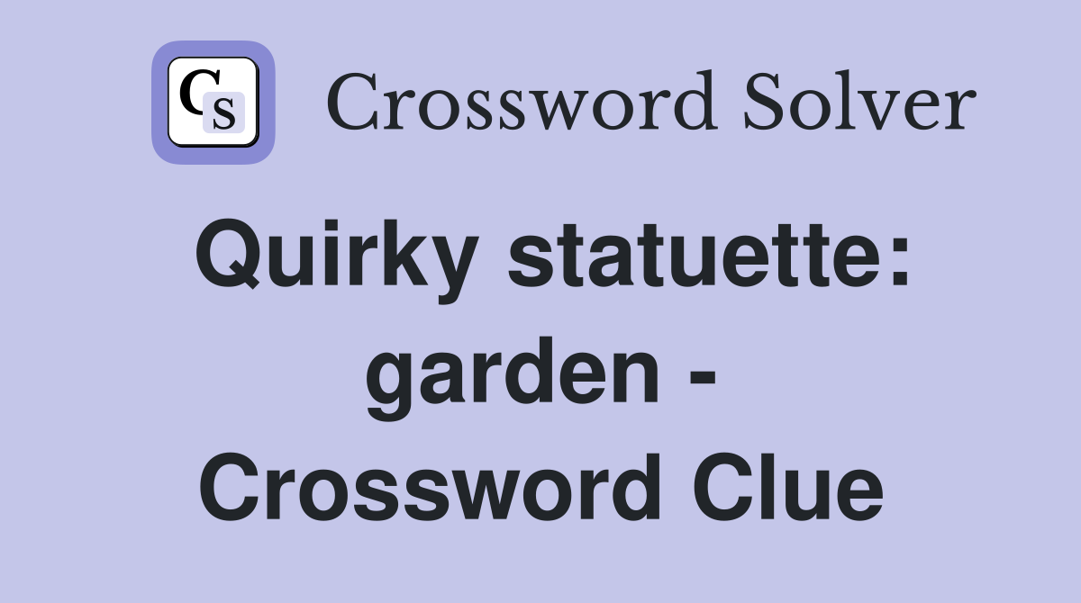 Quirky statuette: garden - Crossword Clue