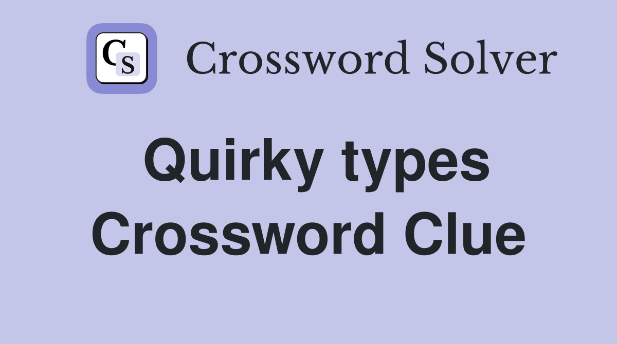 Quirky types Crossword Clue