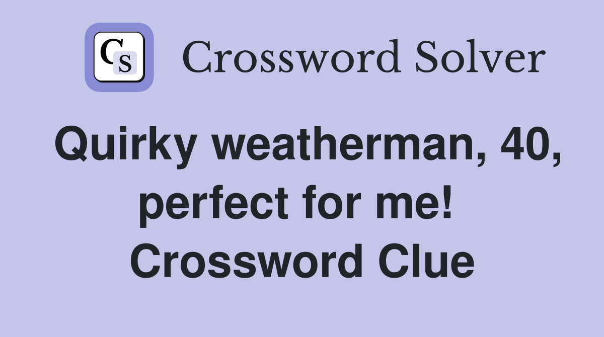 Quirky weatherman, 40, perfect for me!  Crossword Clue