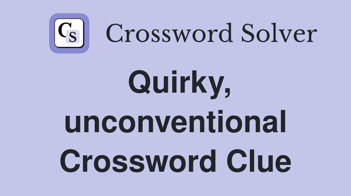 Quirky, unconventional Crossword Clue