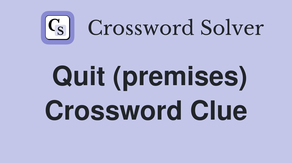Quit (premises) Crossword Clue