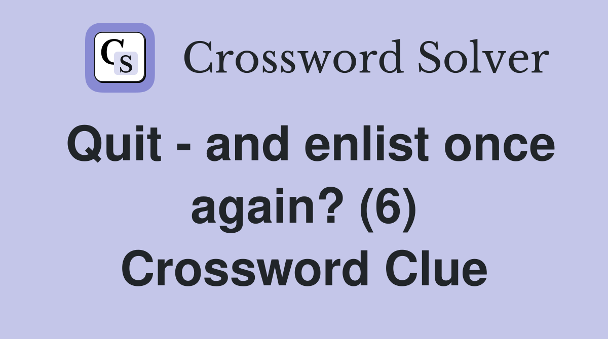 Quit - and enlist once again? (6) Crossword Clue