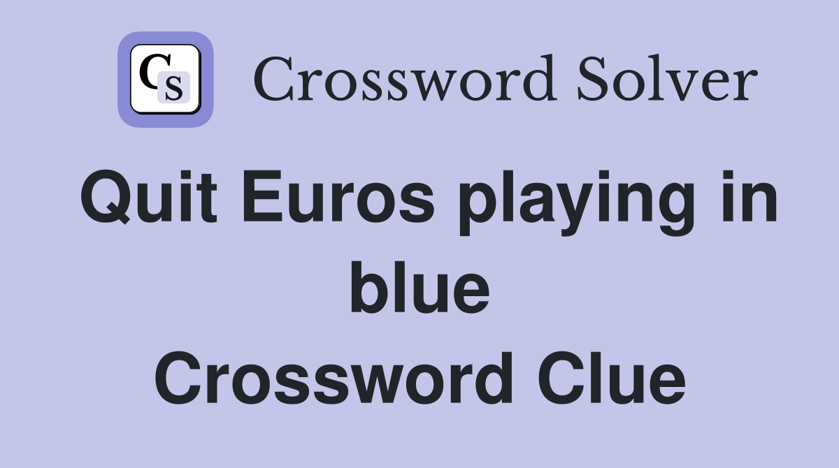 Quit Euros playing in blue Crossword Clue