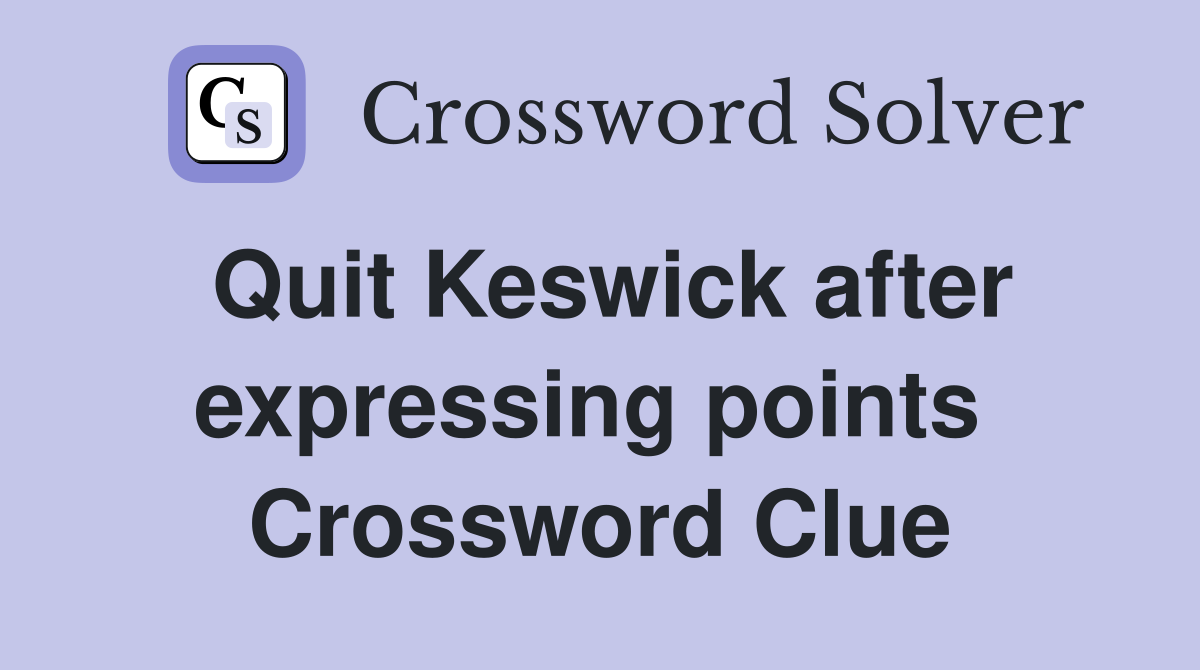 Quit Keswick after expressing points  Crossword Clue