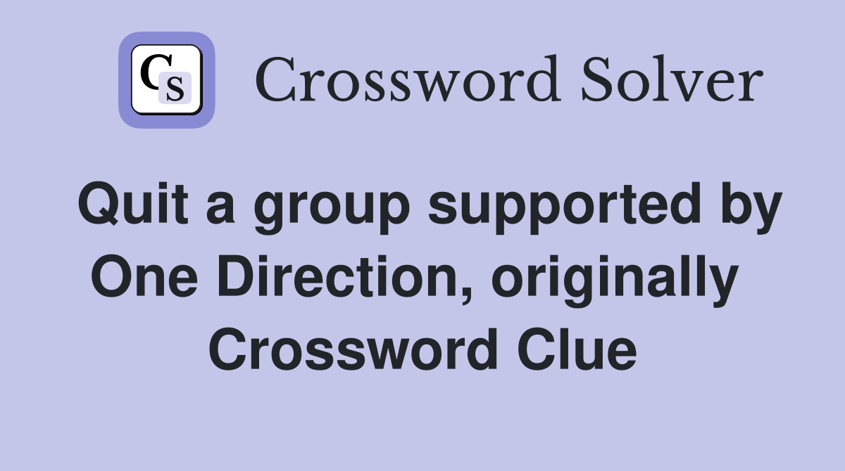 Quit a group supported by One Direction, originally  Crossword Clue