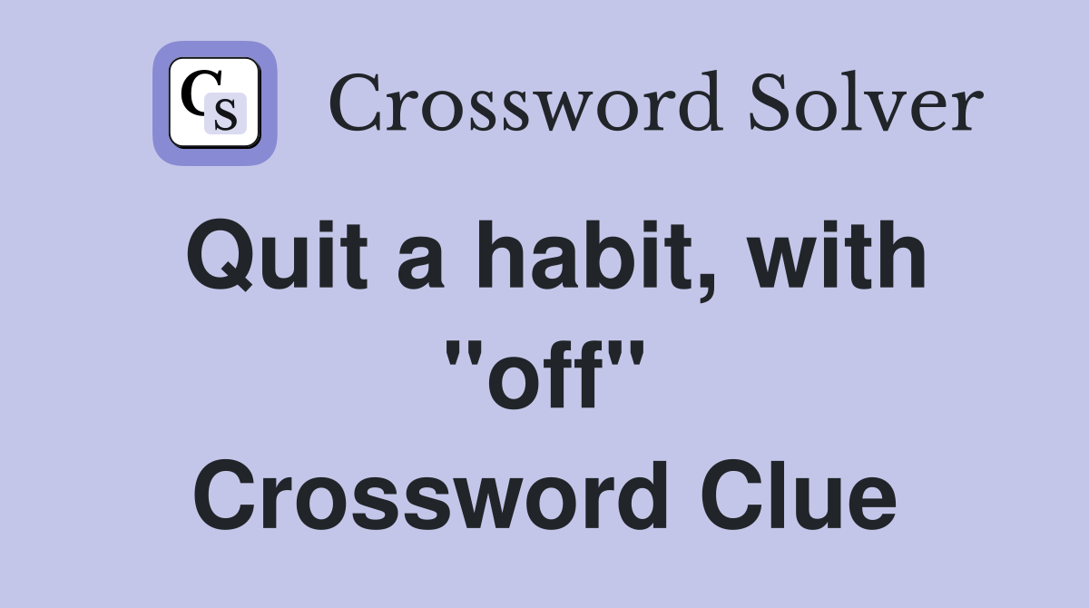 Quit a habit, with "off" Crossword Clue