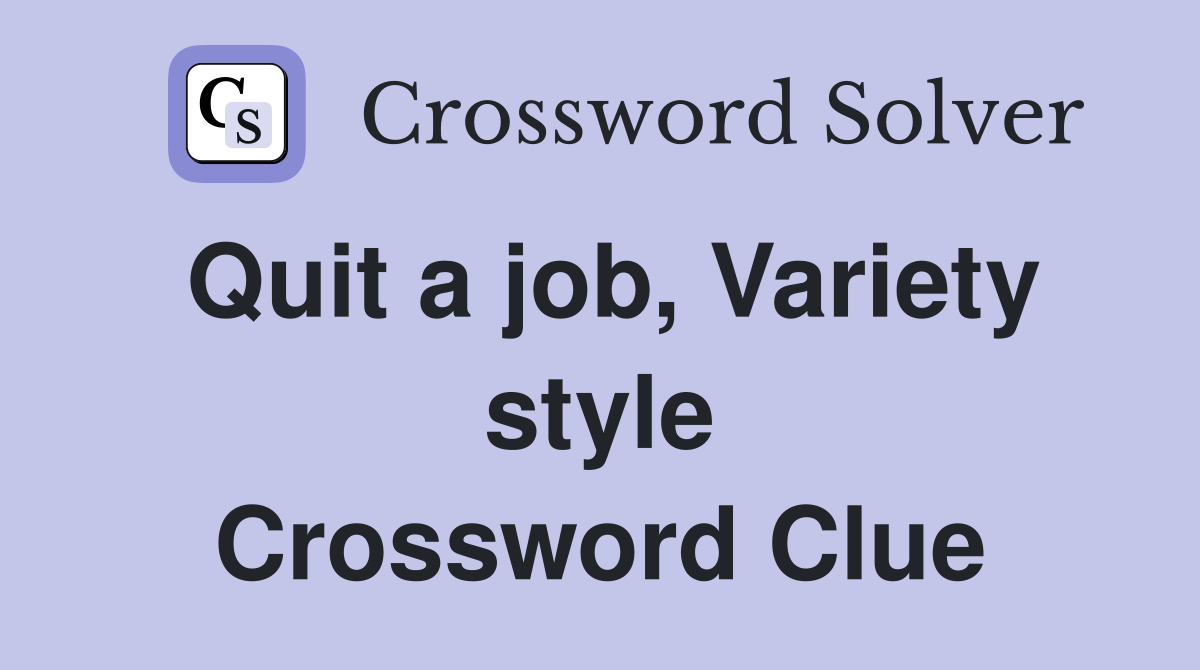 Quit a job, Variety style Crossword Clue